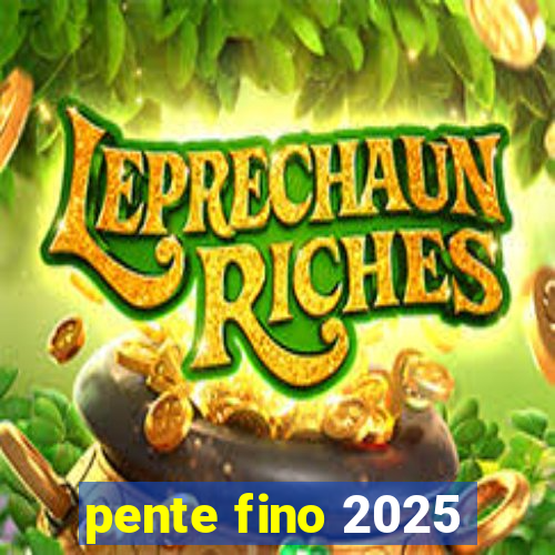 pente fino 2025